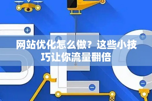 网站优化怎么做？这些小技巧让你流量翻倍